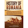 History of Romania: A Captivating Guide to Romanian History, Including Events Such as the First Roman-Dacian War, Raids of Vlad III Dracula against th