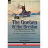 The Goeben & the Breslau: the Imperial German Navy in the Mediterranean, 1914-The Flight of the Goeben and Breslau