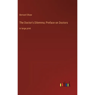 The Doctor's Dilemma; Preface on Doctors: in large print