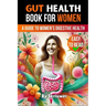 Gut Health Book for Women: A Complete Guide to Women's Digestive and Mental Health