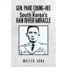 Gen. Park Chung-Hee and South Korea's Han River Miracle
