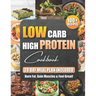 Low Carb High Protein Cookbook: 100+ Easy and Delicious Recipes for Beginners and Experts Burn Fat, Build Muscle, and Boost Energy with Low-Carb, High