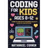 Coding for Kids Ages 8-12: Learn to Code with Fun Games, Projects & Step-by-Step Activities