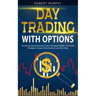 Day Trading with options: The Step-by-Step Guide to Day Trade in the Options Market. Find Out the Strategies to Create a Daily Income in Less th