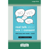 Real Talk About Sex and Consent: What Every Teen Needs to Know [16pt Large Print Edition]