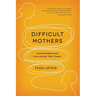 Difficult Mothers: Understanding and Overcoming Their Power