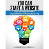 You Can Start A Website: Step-by-Step Strategy and Directions to Design and Market Your Own WordPress Website or Blog