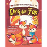 The Step-by-Step Way to Draw Fox: A Fun and Easy Drawing Book to Learn How to Draw Foxes