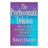 Psychosomatic Delusion: Why the Mind Is Not the Source of All Our Ills