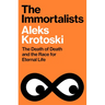 The Immortalists: The Death of Death and the Race for Eternal Life