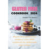Gluten Free Cookbook 2024: Step-by-Step Gluten-Free Mastery: Your 2024 Cookbook for Deliciously Easy Recipes