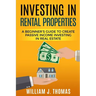 Investing in Rental Properties: A Beginner's Guide to Create Passive Income Investing in Real Estate