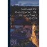 Madame De Maintenon [microform], Her Life and Times 1635-1719