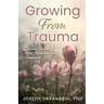 Growing from Trauma: Thriving Through Hope, Resilience, and Compassion