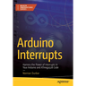Arduino Interrupts: Harness the Power of Interrupts in Your Arduino and Atmega328 Code