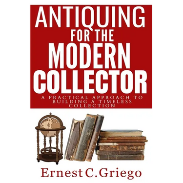 Antiquing for the Modern Collector: A Practical Approach to Building a Timeless Collection