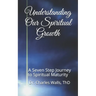 Understanding Our Spiritual Growth: A Seven Step Journey to Spiritual Maturity