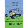 What Idiot Said Golf: Was Fun