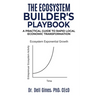 The Ecosystem Builder's Playbook: A Practical Guide to Rapid, Local Economic Transformation