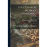 The Complete Work of Rembrandt: History, Description and Heliographic Reproduction of All the Master's Pictures, With a Study of His Life and His Art;