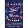 Live and Lead By Choice, Not By Chance: Flourish at Any Age, Stage or Season of Life