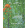 The Land Knows (me): Restoring Prairie & Savanna, Wetlands, Woodlands & Wildlife in Wisconsin's Northwest Sands Region