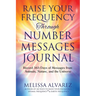 Raise Your Frequency Through Number Messages Journal: Record 365 Days of Messages from Animals, Nature, and the Universe