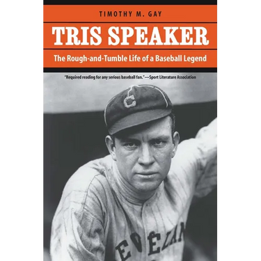 Tris Speaker: The Rough-And-Tumble Life of a Baseball Legend