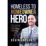 Homeless to Homeowner Hero: The Inspiring True Story Of Real Estate Maverick