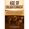Age of Enlightenment: A Captivating Guide to the Age of Reason, Including the Lives of Isaac Newton, Francis Bacon, John Locke, and Mary Somerville