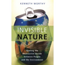 Invisible Nature: Healing the Destructive Divide Between People and the Environment