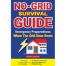 No-Grid Survival Guide: Master the Essential Skills and Strategies to Safeguard Your Family, Build Self-Sufficiency, and Thrive in Crisis