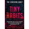 The Coaching Habit: Tiny Habits - Discover The Little Things You've Been Missing So Far In Your Life