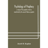 Psychology Of Prophecy: A Study Of The Prophetic Mind As Manifested By The Ancient Hebrew Prophets