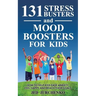131 Stress Busters and Mood Boosters For Kids: How to help kids ease anxiety, feel happy, and reach their goals