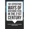 101 Effective Ways of Mentoring Teens in the 21st Century