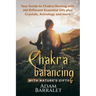 Chakra Balancing with Nature's Gifts: Your Guide to Chakra Healing with 200 Different Essential Oils plus Crystals, Astrology and more