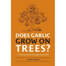 Does Garlic Grow on Trees?: An Irreverent Guide for Beginning Growers