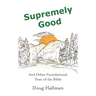 Supremely Good: And Other Foundational Texts of the Bible