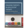 Engaging Parents in Adolescent Therapy: Beyond the Waiting Room