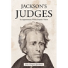 Jackson's Judges: Six Appointments Which Shaped a Nation