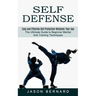 Self Defense: Easy and Effective Self Protection Whatever Your Age (The Ultimate Guide to Beginner Martial Arts Training Techniques)
