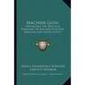 Machine Guns: Mechanism, The Practical Handling Of Machine Gun Fire, Machine Gun Tactics (1917)