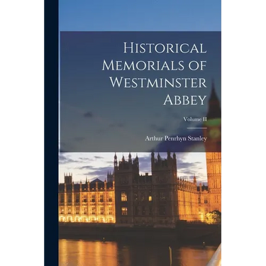 Historical Memorials of Westminster Abbey; Volume II