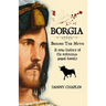BORGIA, Behind The Myth: A New History of the Notorious Papal Family