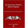 An American Witch's Book of Spells: Nine Generations of Formulas that Work