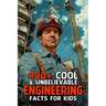 400+ Cool & Unbelievable Engineering Facts for Kids: Explore Futuristic Inventions, Incredible Innovations & Mind-Bending Science! (The Ultimate Gift