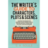 The Writer's Guide to Characters, Plots, and Scenes