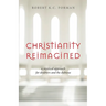 Christianity Reimagined: A Mystical Approach for Doubters and the Dubious