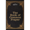 The Book of Common Prayer: and Administration of the Sacraments and other Rites and Ceremonies of the Church, after the use of the Church of England